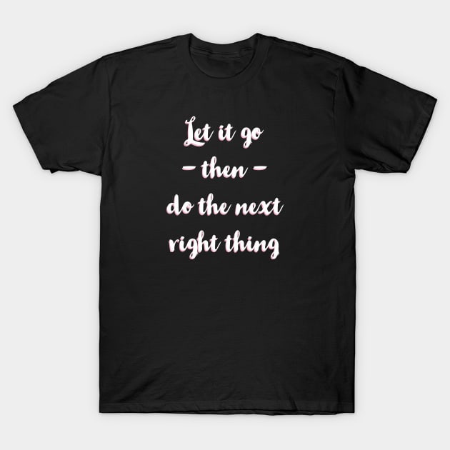 Let It Go Then Do The Next Right Thing T-Shirt by Red Wolf Rustics And Outfitters